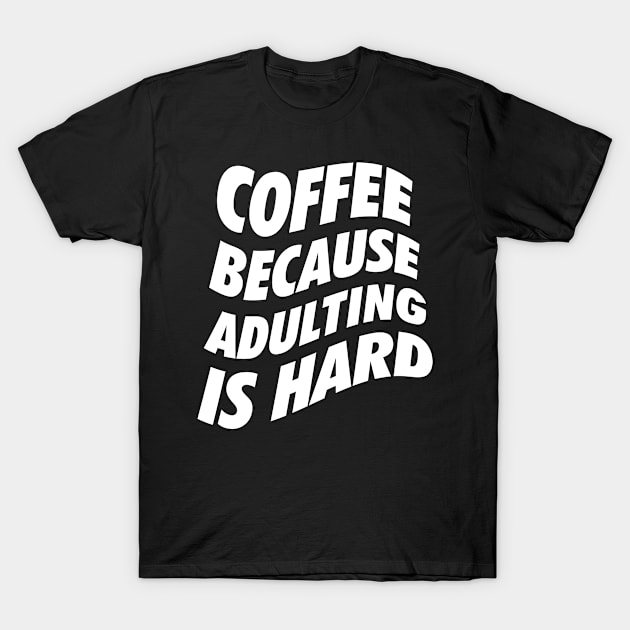 Coffee Because Adulting Is Hard T-Shirt by neodhlamini